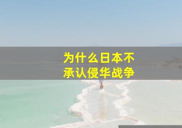 为什么日本不承认侵华战争