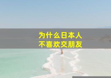 为什么日本人不喜欢交朋友