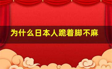 为什么日本人跪着脚不麻