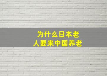 为什么日本老人要来中国养老