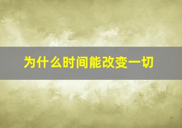 为什么时间能改变一切