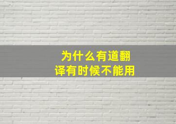 为什么有道翻译有时候不能用