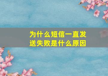 为什么短信一直发送失败是什么原因