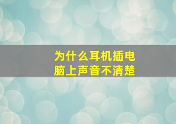 为什么耳机插电脑上声音不清楚