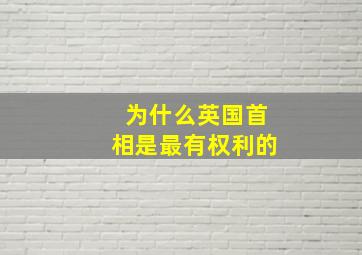 为什么英国首相是最有权利的