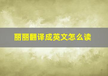 丽丽翻译成英文怎么读