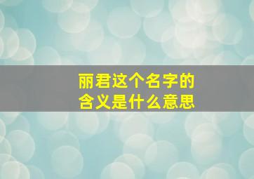 丽君这个名字的含义是什么意思