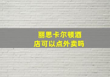 丽思卡尔顿酒店可以点外卖吗