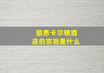 丽思卡尔顿酒店的宗旨是什么