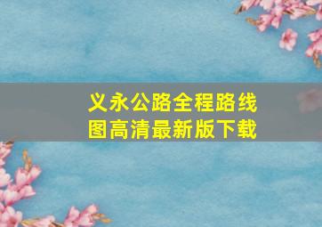 义永公路全程路线图高清最新版下载