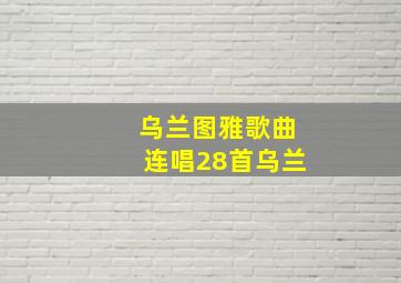 乌兰图雅歌曲连唱28首乌兰