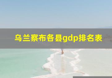 乌兰察布各县gdp排名表