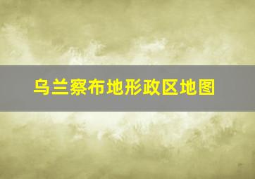 乌兰察布地形政区地图