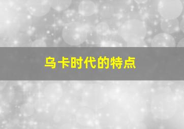 乌卡时代的特点