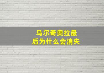 乌尔奇奥拉最后为什么会消失