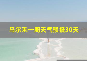 乌尔禾一周天气预报30天