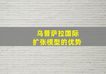 乌普萨拉国际扩张模型的优势