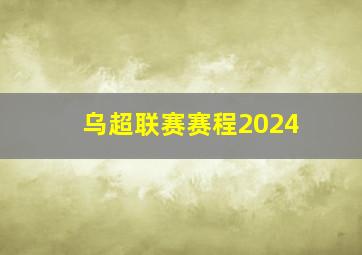 乌超联赛赛程2024