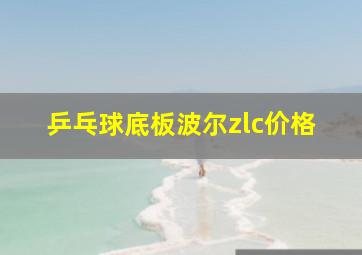 乒乓球底板波尔zlc价格