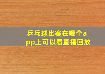 乒乓球比赛在哪个app上可以看直播回放