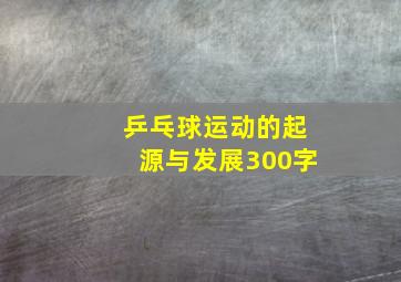 乒乓球运动的起源与发展300字