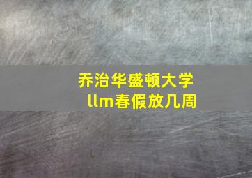 乔治华盛顿大学llm春假放几周