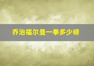 乔治福尔曼一拳多少磅