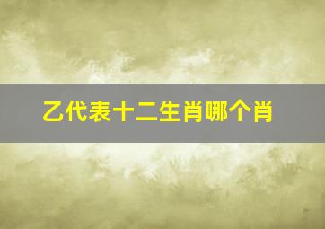 乙代表十二生肖哪个肖