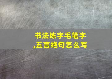 书法练字毛笔字,五言绝句怎么写