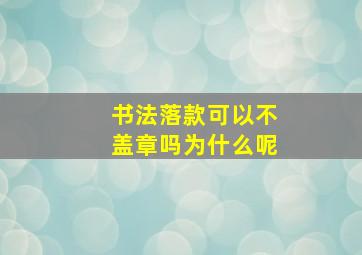 书法落款可以不盖章吗为什么呢