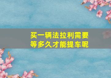 买一辆法拉利需要等多久才能提车呢