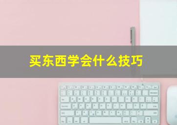 买东西学会什么技巧