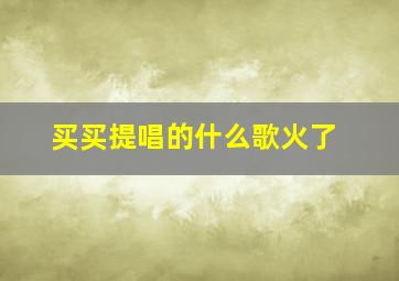 买买提唱的什么歌火了