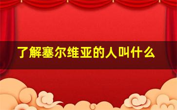 了解塞尔维亚的人叫什么