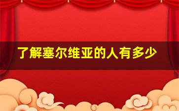 了解塞尔维亚的人有多少