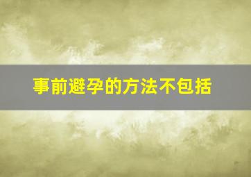 事前避孕的方法不包括