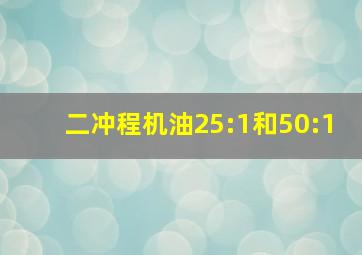 二冲程机油25:1和50:1