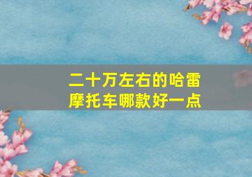 二十万左右的哈雷摩托车哪款好一点