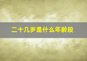 二十几岁是什么年龄段