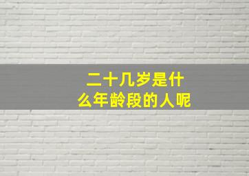 二十几岁是什么年龄段的人呢