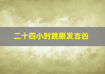 二十四小时跳眼发吉凶