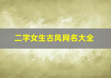 二字女生古风网名大全