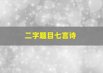 二字题目七言诗