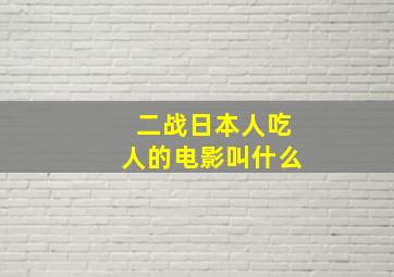 二战日本人吃人的电影叫什么