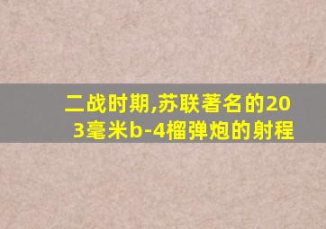 二战时期,苏联著名的203毫米b-4榴弹炮的射程