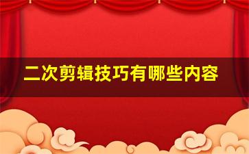 二次剪辑技巧有哪些内容