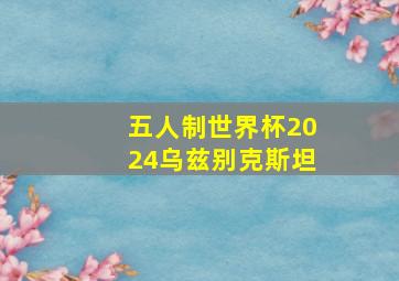 五人制世界杯2024乌兹别克斯坦