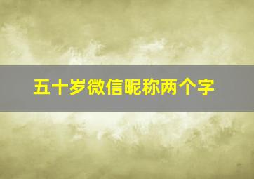 五十岁微信昵称两个字