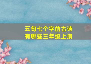 五句七个字的古诗有哪些三年级上册