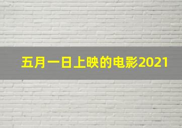 五月一日上映的电影2021